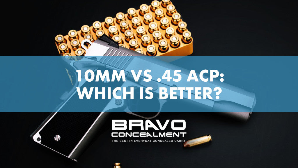 10MM Vs .45 ACP: Which Is Better?– Bravo Concealment